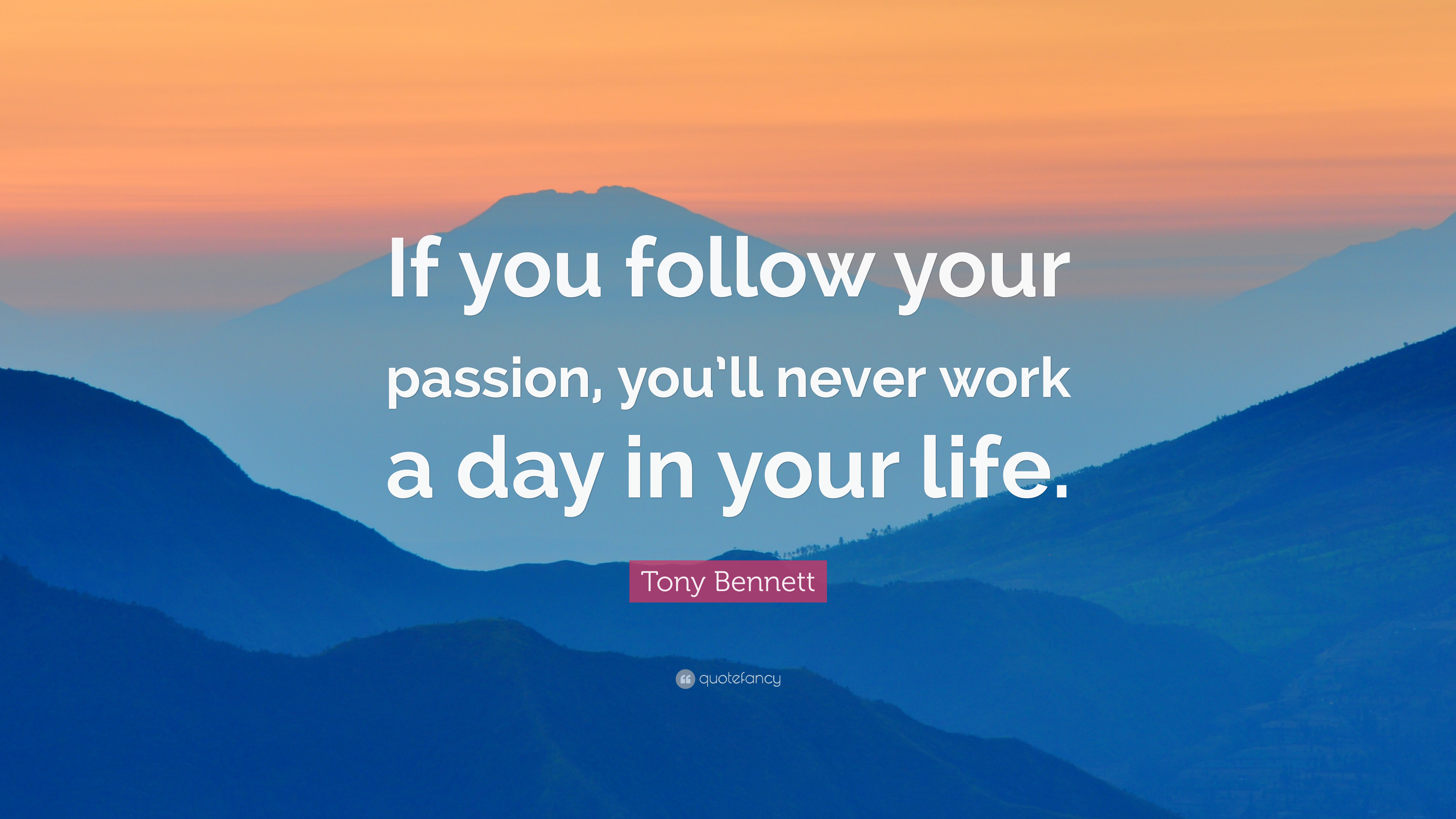 2072671-Tony-Bennett-Quote-If-you-follow-your-passion-you-ll-never-work-a
